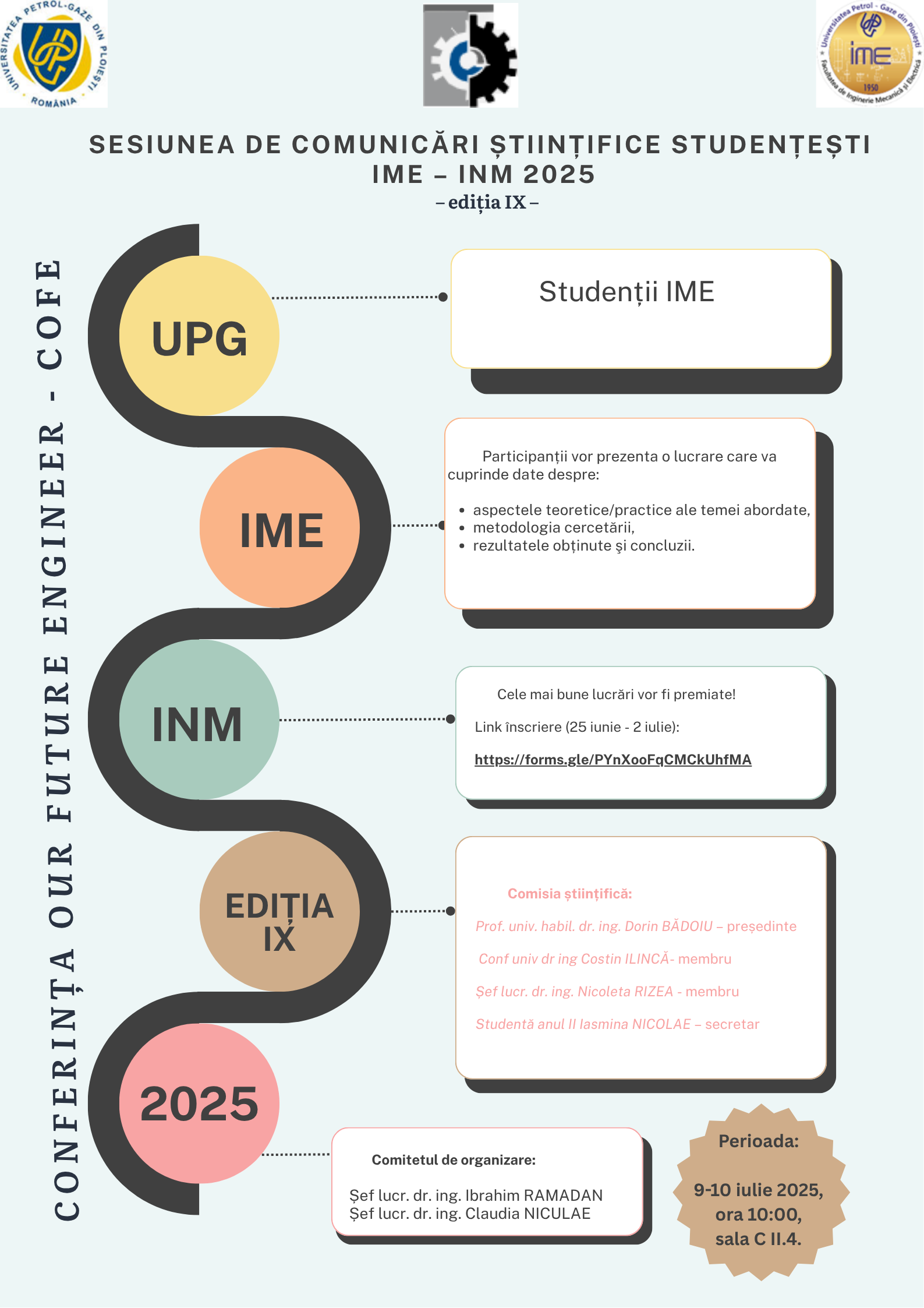Sesiunea de comunicări științifice studențești Conferința OUR FUTURE ENGINEER - COFE, IME – INM 2025, Ediția IX, se va desfășura în perioada 09 – 10 IULIE 2025.